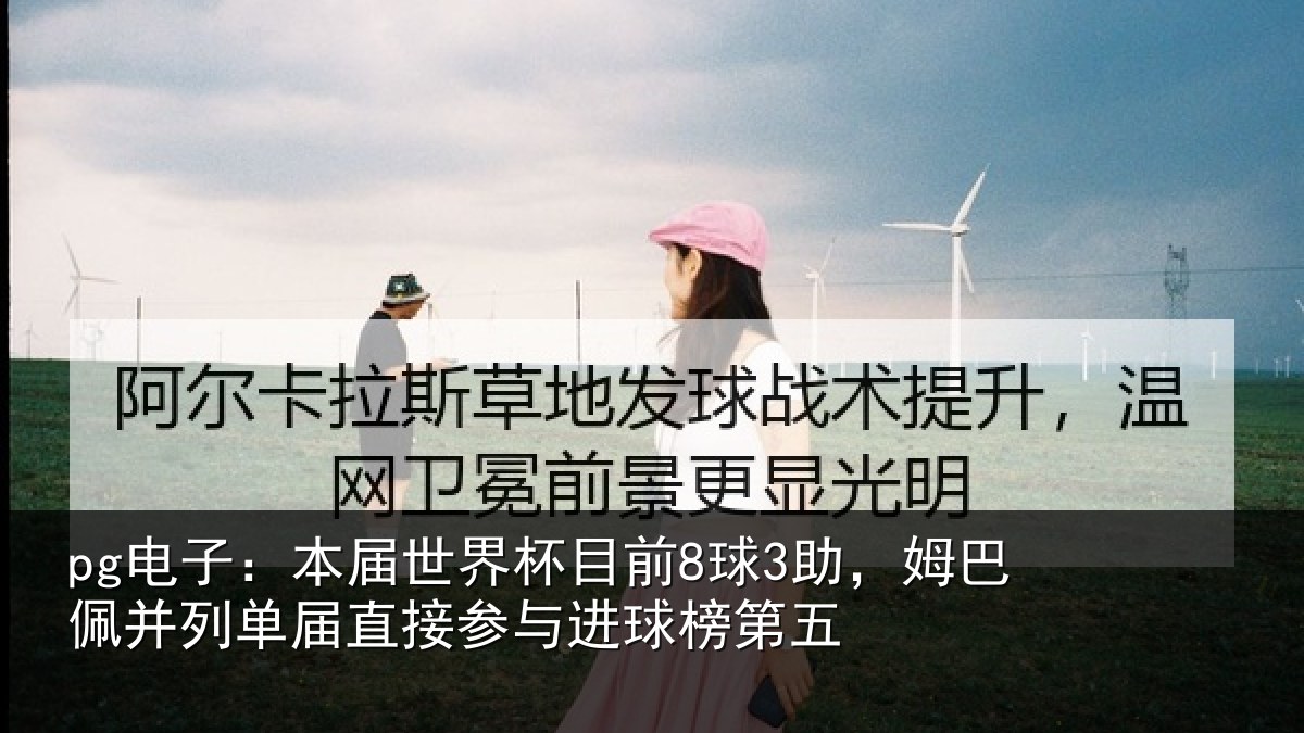 pg电子：本届相关情况巴佩相关情况进球榜第五