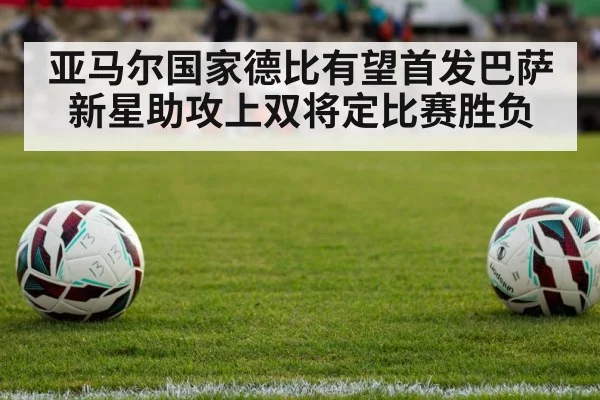 亚马尔国家德比有望首发巴萨新星助攻上双将定比赛胜负
